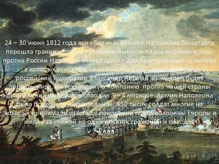 24 – 30 июня 1812 года вся «Великая армия» Наполеона Бонапарта перешла границу России.
