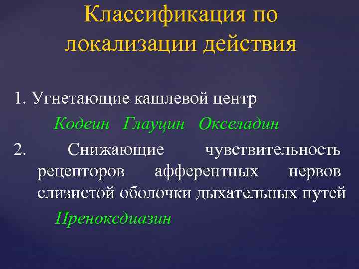 Классификация по локализации действия 1. Угнетающие кашлевой центр Кодеин Глауцин Окселадин 2. Снижающие чувствительность