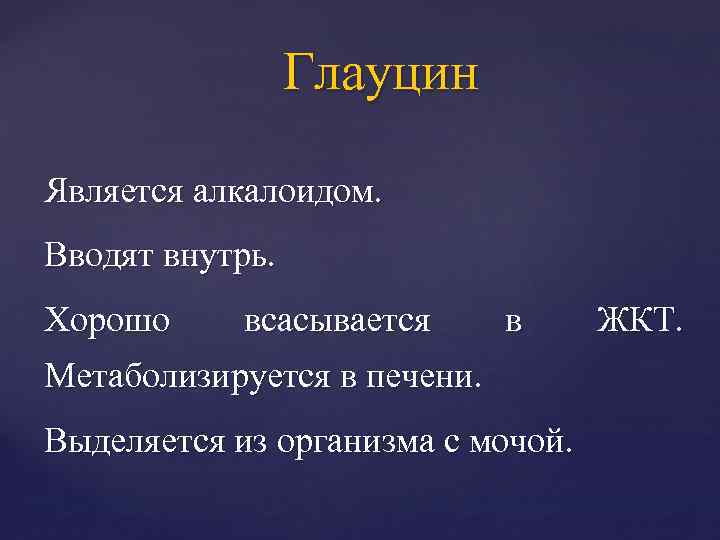 Глауцин Является алкалоидом. Вводят внутрь. Хорошо всасывается в Метаболизируется в печени. Выделяется из организма
