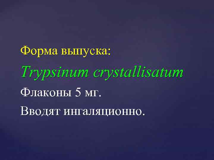 Форма выпуска: Trypsinum crystallisatum Флаконы 5 мг. Вводят ингаляционно. 