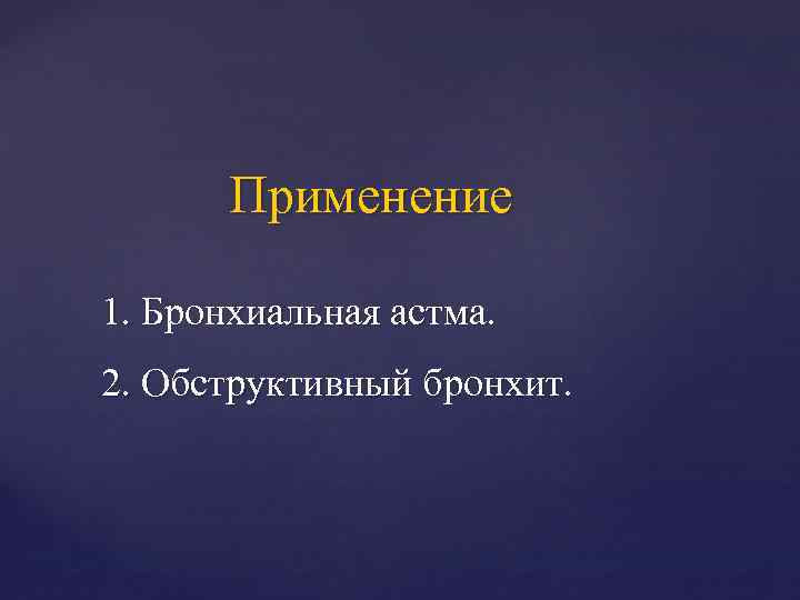 Применение 1. Бронхиальная астма. 2. Обструктивный бронхит. 