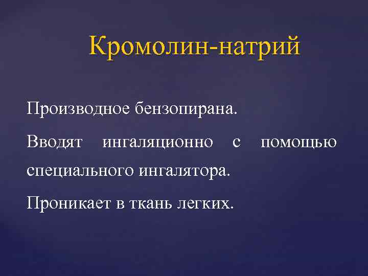 Кромолин-натрий Производное бензопирана. Вводят ингаляционно с специального ингалятора. Проникает в ткань легких. помощью 