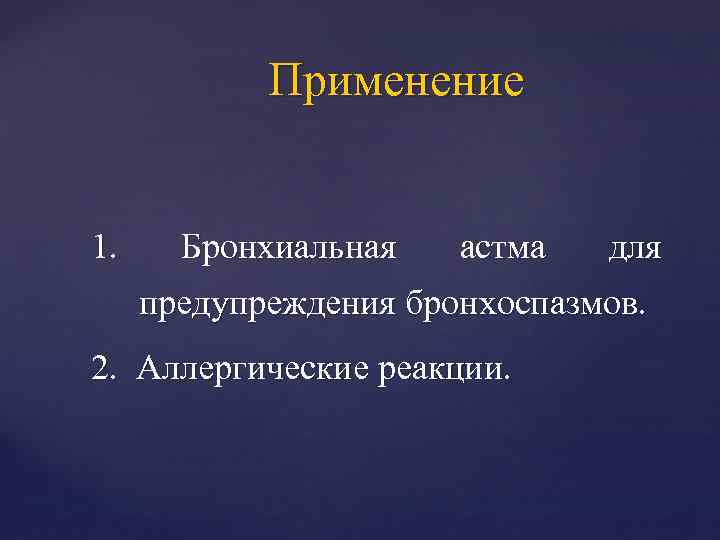 Применение 1. Бронхиальная астма для предупреждения бронхоспазмов. 2. Аллергические реакции. 