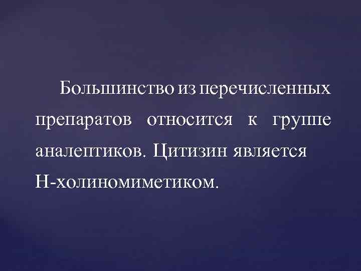 Большинство из перечисленных препаратов относится к группе аналептиков. Цитизин является Н-холиномиметиком. 
