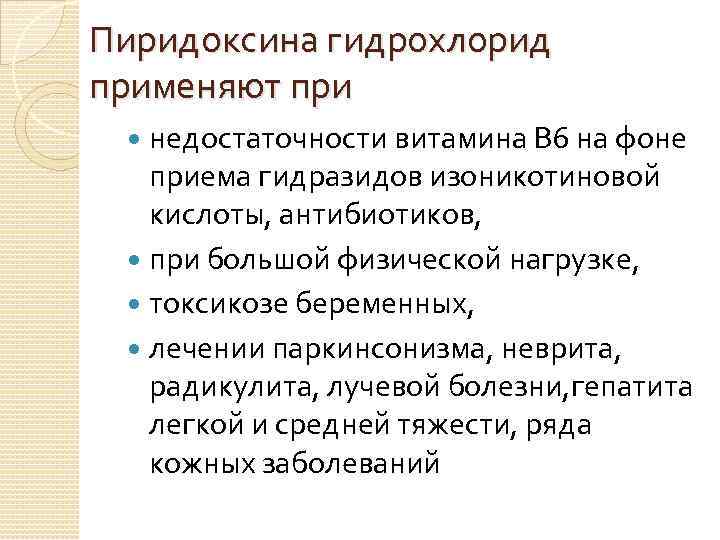 Пиридоксина гидрохлорид применяют при недостаточности витамина В 6 на фоне приема гидразидов изоникотиновой кислоты,