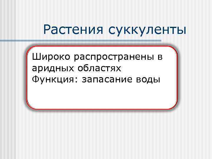 Растения суккуленты Широко распространены в аридных областях Функция: запасание воды 