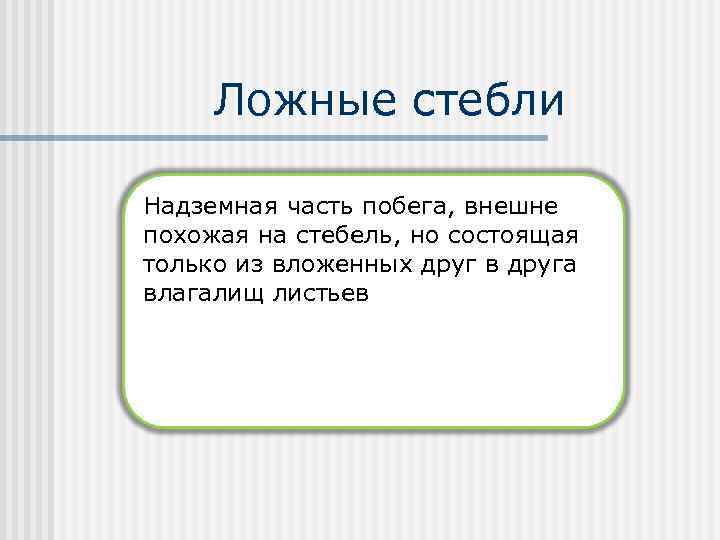 Ложные стебли Надземная часть побега, внешне похожая на стебель, но состоящая только из вложенных