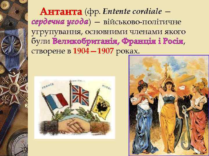 (фр. Entente cordiale — сердечна угода) — військово-політичне угрупування, основними членами якого були Великобританія,