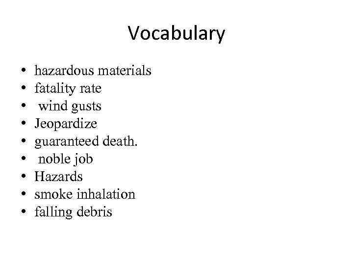 Vocabulary • • • hazardous materials fatality rate wind gusts Jeopardize guaranteed death. noble