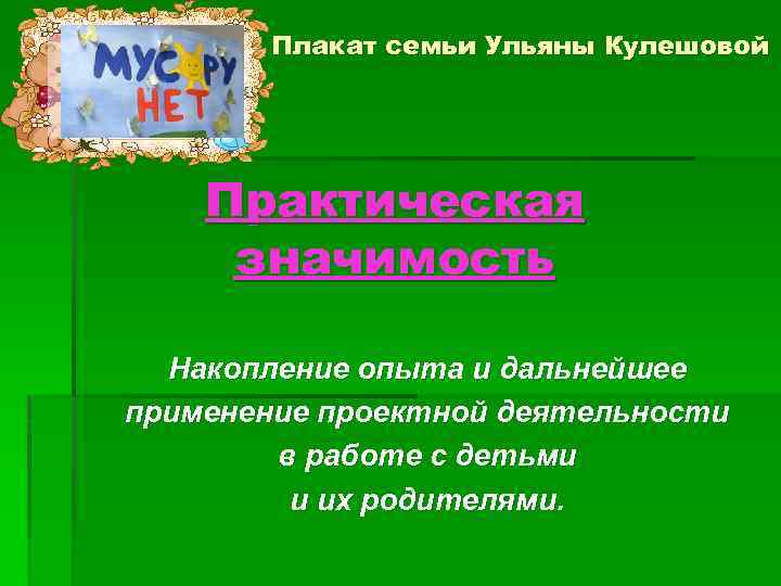 Плакат семьи Ульяны Кулешовой Практическая значимость Накопление опыта и дальнейшее применение проектной деятельности в