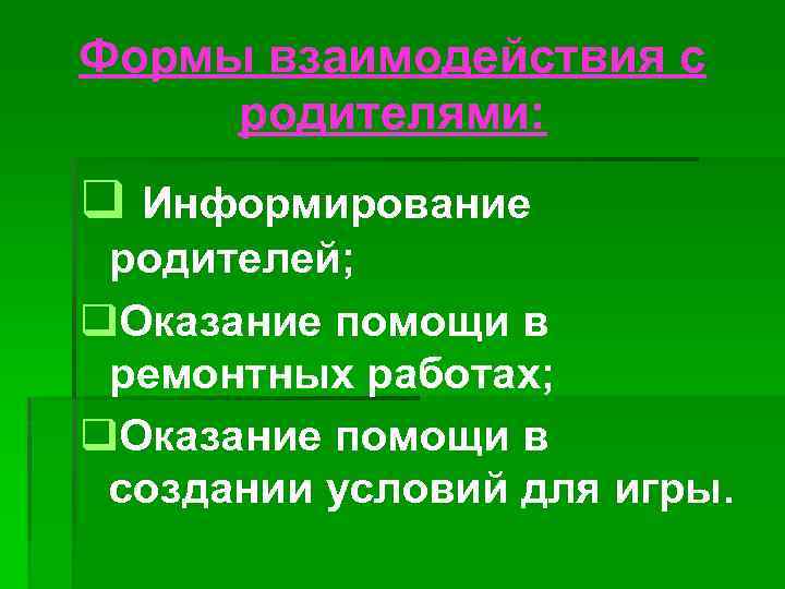 Формы взаимодействия с родителями: q Информирование родителей; q. Оказание помощи в ремонтных работах; q.