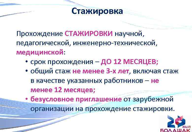 Стажировка Прохождение СТАЖИРОВКИ научной, педагогической, инженерно-технической, медицинской: • срок прохождения – ДО 12 МЕСЯЦЕВ;