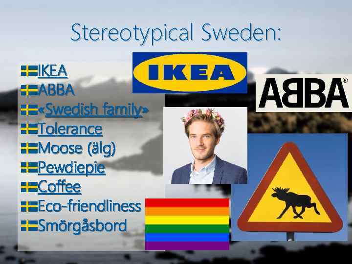 Stereotypical Sweden: IKEA ABBA «Swedish family» Tolerance Moose (älg) Pewdiepie Coffee Eco-friendliness Smörgåsbord 