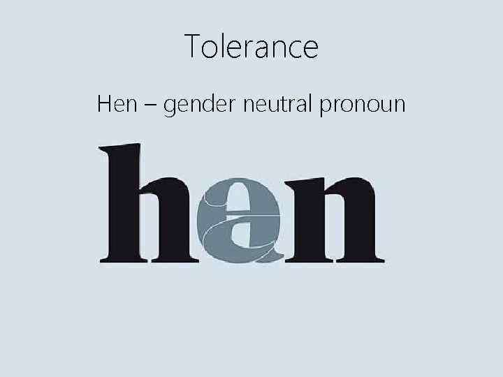 Tolerance Hen – gender neutral pronoun 