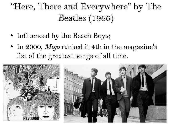 “Here, There and Everywhere” by The Beatles (1966) • Influenced by the Beach Boys;
