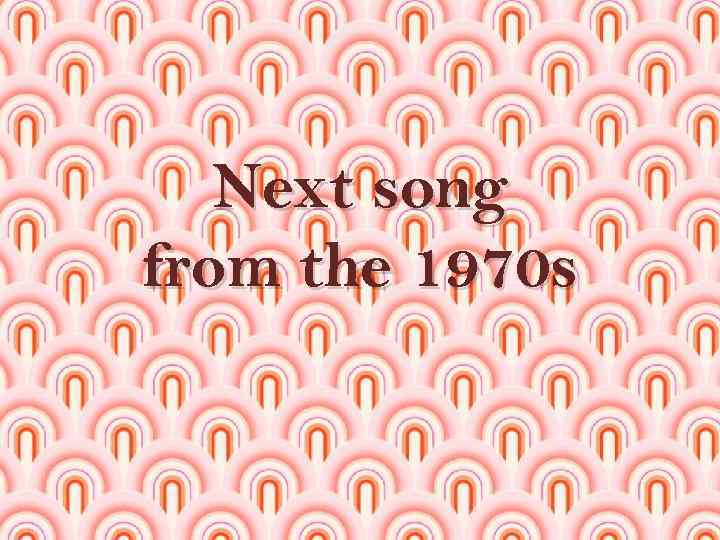 Next song from the 1970 s 