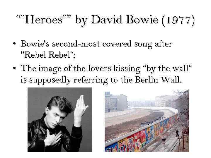 “”Heroes”” by David Bowie (1977) • Bowie's second-most covered song after "Rebel“; • The