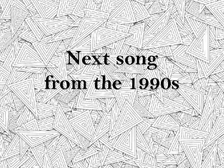 Next song from the 1990 s 