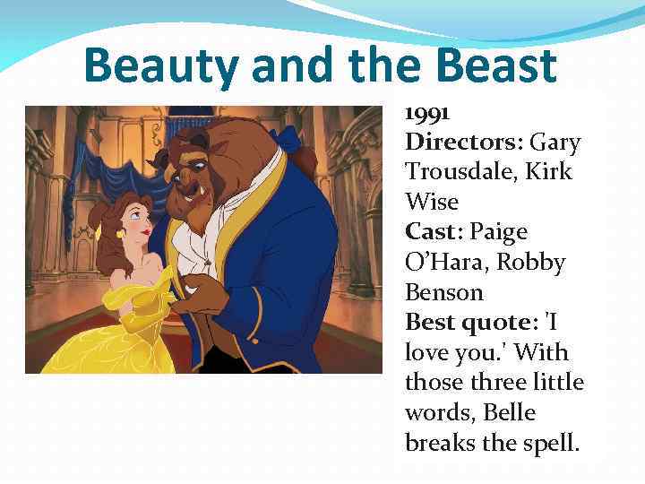 Beauty and the Beast 1991 Directors: Gary Trousdale, Kirk Wise Cast: Paige O’Hara, Robby