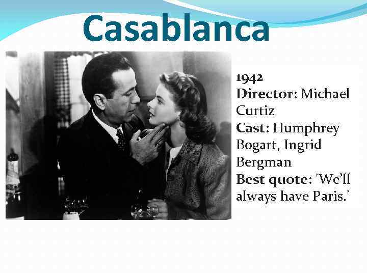 Casablanca 1942 Director: Michael Curtiz Cast: Humphrey Bogart, Ingrid Bergman Best quote: 'We’ll always