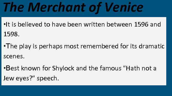 The Merchant of Venice • It is believed to have been written between 1596