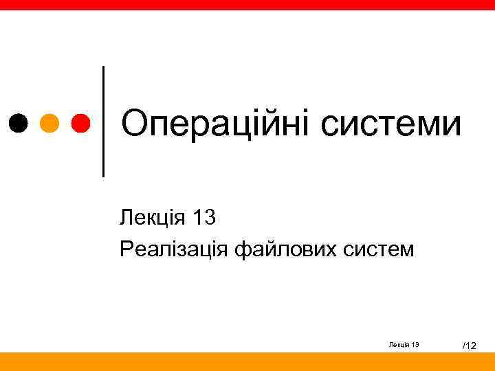 Операційні системи Лекція 13 Реалізація файлових систем Лекція 13 /12 