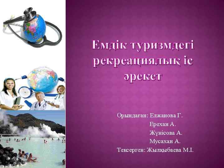 Емдік туризмдегі рекреациялық іс әрекет Орындаған: Елжанова Г. Ерехан А. Жүнісова А. Мусахан А.