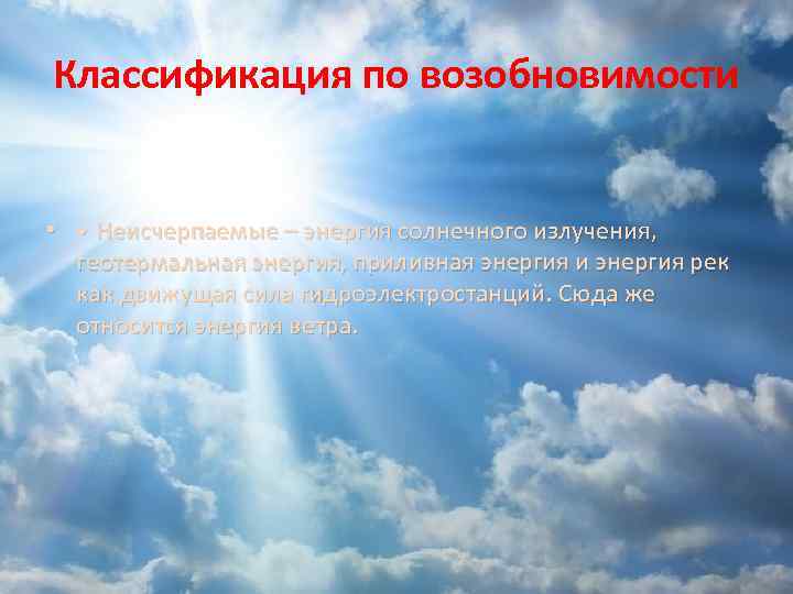 Классификация по возобновимости • • Неисчерпаемые – энергия солнечного излучения, геотермальная энергия, приливная энергия