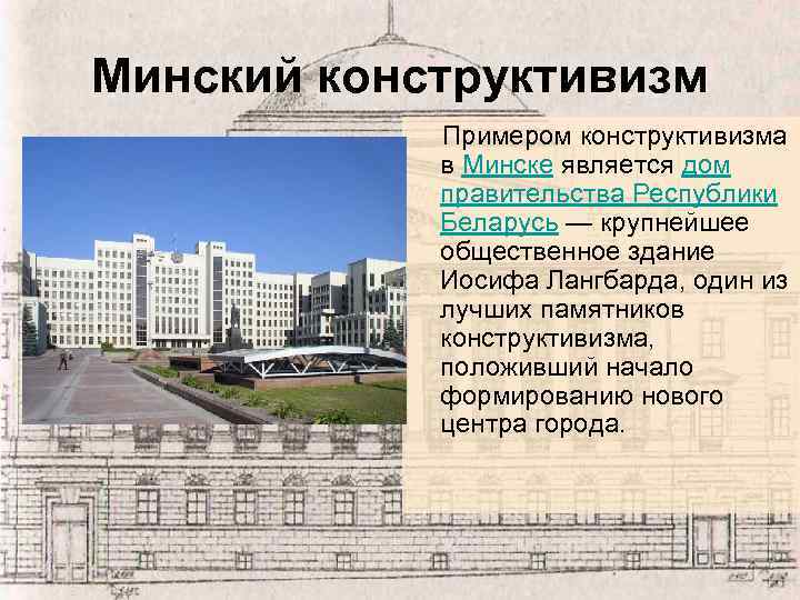 Минский конструктивизм Примером конструктивизма в Минске является дом правительства Республики Беларусь — крупнейшее общественное