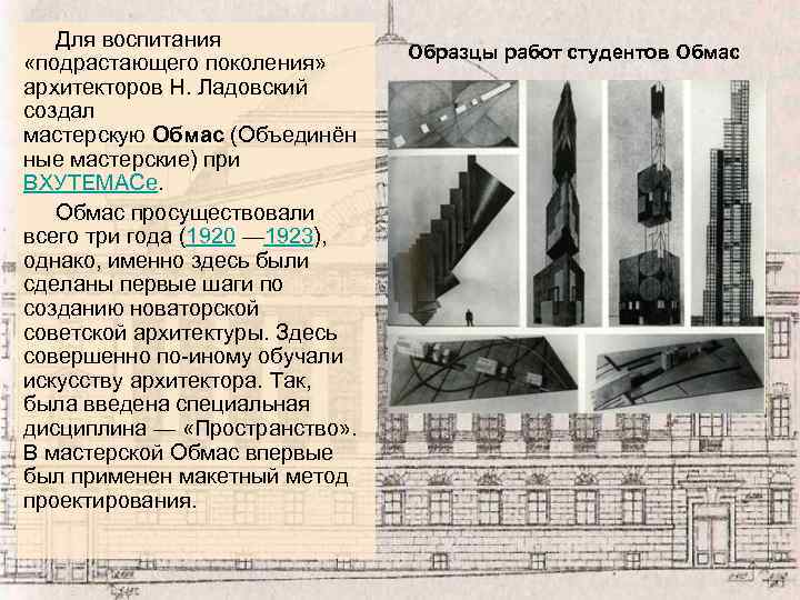 Для воспитания «подрастающего поколения» архитекторов Н. Ладовский создал мастерскую Обмас (Объединён ные мастерские) при