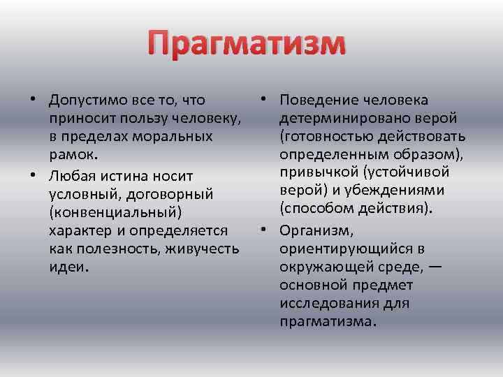 Прагматизм • Допустимо все то, что • Поведение человека приносит пользу человеку, детерминировано верой
