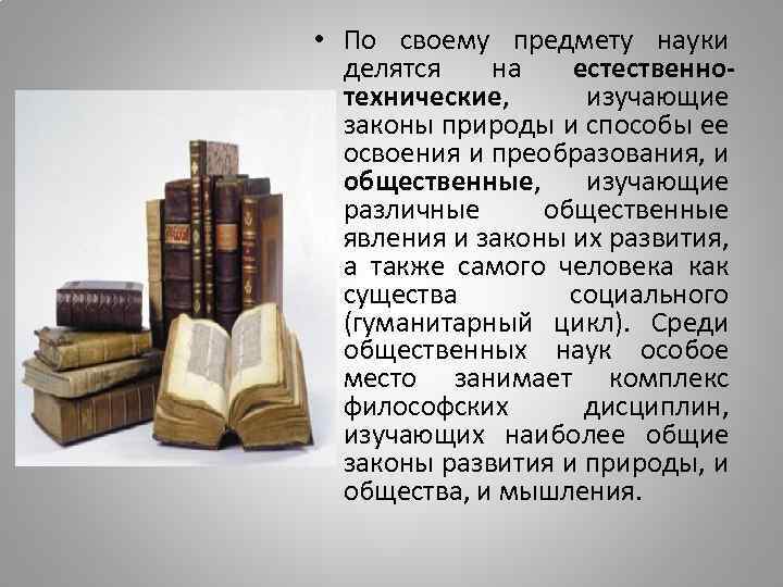  • По своему предмету науки делятся на естественнотехнические, изучающие законы природы и способы