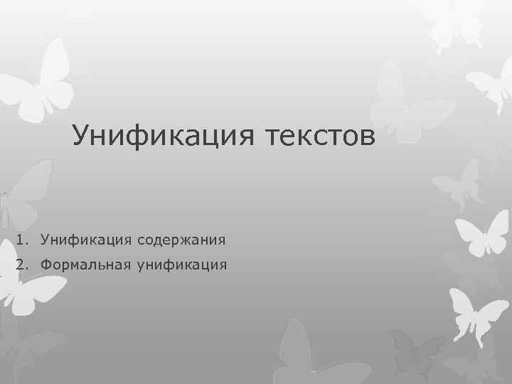 Унификация текстов 1. Унификация содержания 2. Формальная унификация 