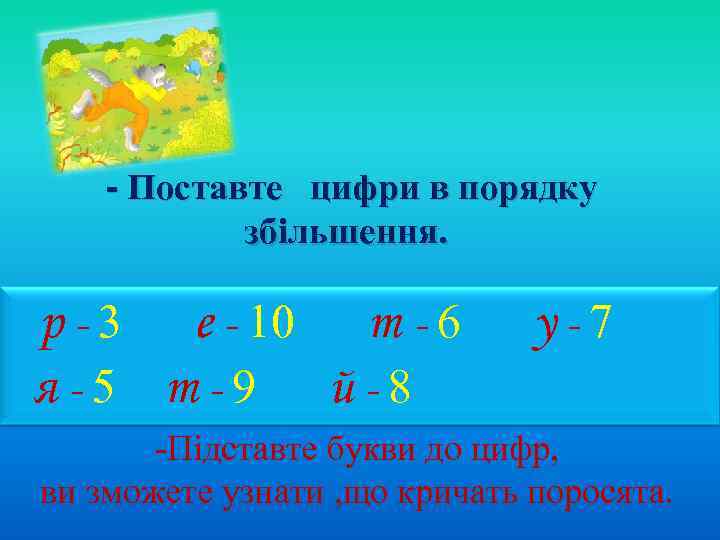  - Поставте цифри в порядку збільшення. р - 3 7 е - 10