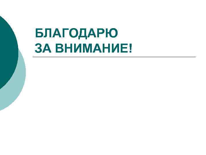 БЛАГОДАРЮ ЗА ВНИМАНИЕ! 