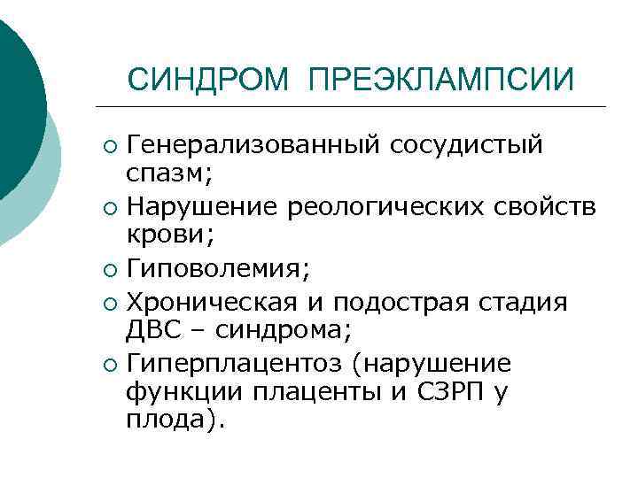 СИНДРОМ ПРЕЭКЛАМПСИИ Генерализованный сосудистый спазм; ¡ Нарушение реологических свойств крови; ¡ Гиповолемия; ¡ Хроническая