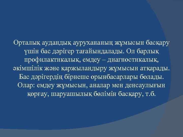 Орталық аудандық аурухананың жұмысын басқару үшін бас дәрігер тағайындалады. Ол барлық профилактикалық, емдеу –