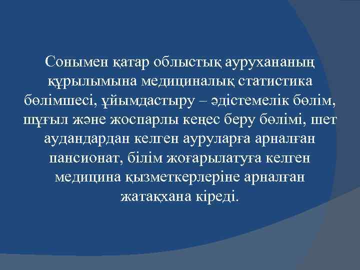 Сонымен қатар облыстық аурухананың құрылымына медициналық статистика бөлімшесі, ұйымдастыру – әдістемелік бөлім, шұғыл және