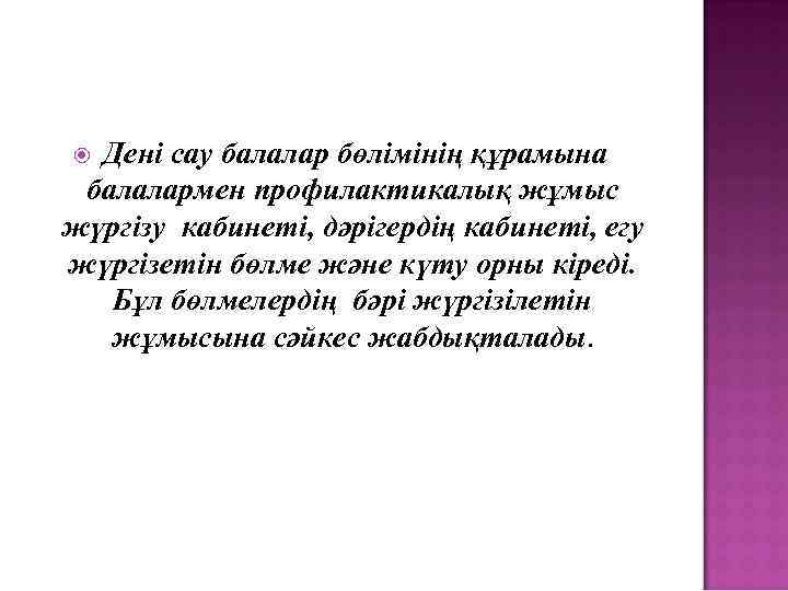 Дені сау балалар бөлімінің құрамына балалармен профилактикалық жұмыс жүргізу кабинеті, дәрігердің кабинеті, егу жүргізетін