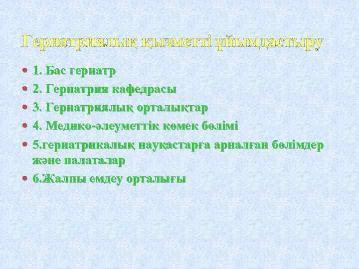Гериатриялық қызметті ұйымдастыру 1. Бас гериатр 2. Гериатрия кафедрасы 3. Гериатриялық орталықтар 4. Медико-әлеуметтік