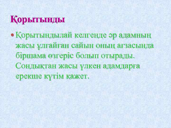 Қорытынды Қорытындылай келгенде әр адамның жасы ұлғайған сайын оның ағзасында біршама өзгеріс болып отырады.
