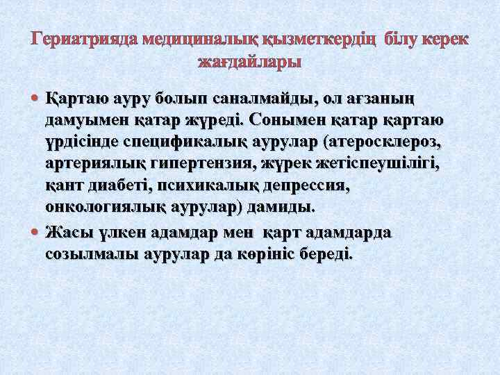 Гериатрияда медициналық қызметкердің білу керек жағдайлары Қартаю ауру болып саналмайды, ол ағзаның дамуымен қатар