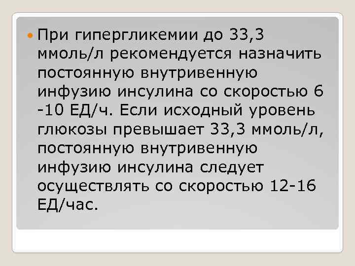  При гипергликемии до 33, 3 ммоль/л рекомендуется назначить постоянную внутривенную инфузию инсулина со