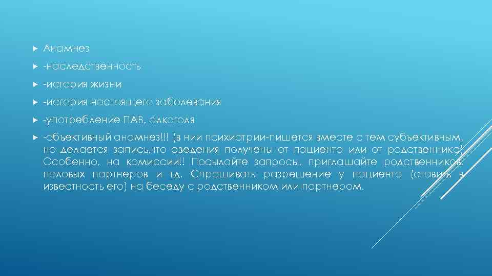  Анамнез -наследственность -история жизни -история настоящего заболевания -употребление ПАВ, алкоголя -объективный анамнез!!! (в