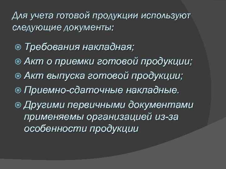 Для учета готовой продукции используют следующие документы: Требования накладная; Акт о приемки готовой продукции;