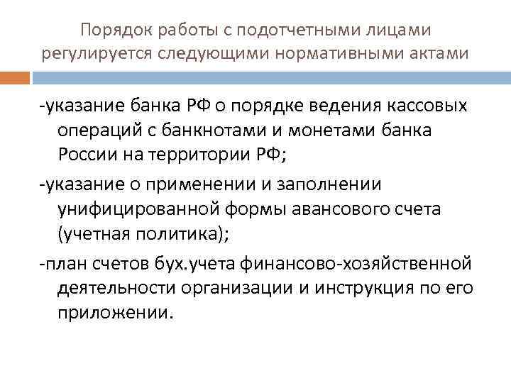 Порядок работы с подотчетными лицами регулируется следующими нормативными актами -указание банка РФ о порядке