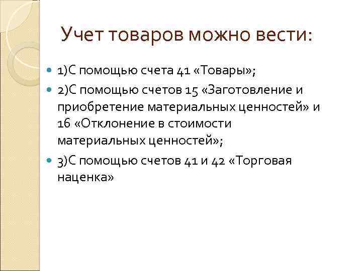 Учет товаров можно вести: 1)С помощью счета 41 «Товары» ; 2)С помощью счетов 15