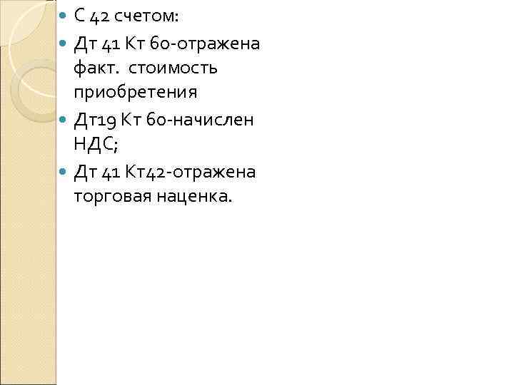 С 42 счетом: Дт 41 Кт 60 -отражена факт. стоимость приобретения Дт19 Кт 60
