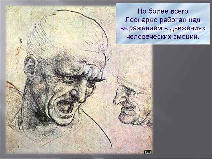 Но более всего Леонардо работал над выражением в движениях человеческих эмоций. 