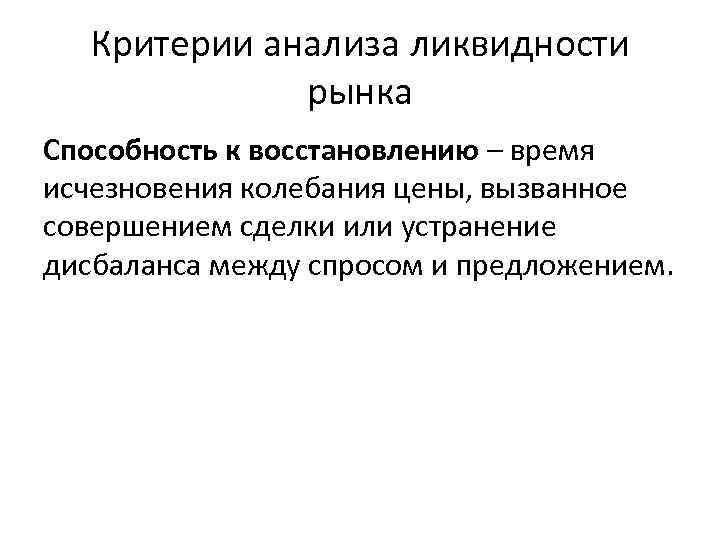 Критерии анализа ликвидности рынка Способность к восстановлению – время исчезновения колебания цены, вызванное совершением